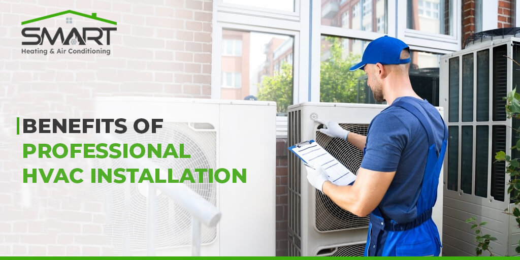 Benefits of Professional HVAC Installation - Smart Heating and Air Conditioning